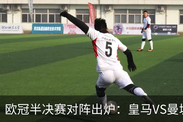 欧冠半决赛对阵出炉：皇马VS曼城 利物浦VS黄潜